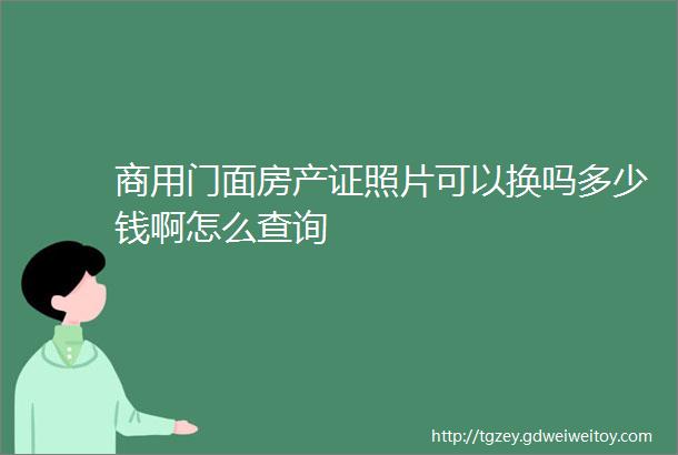 商用门面房产证照片可以换吗多少钱啊怎么查询