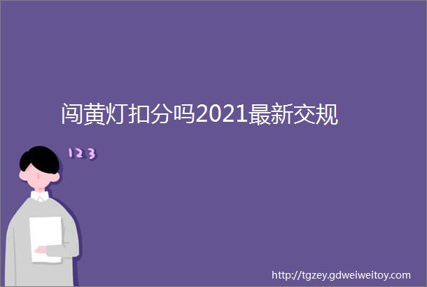 闯黄灯扣分吗2021最新交规